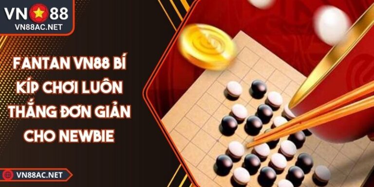 Fantan VN88 Bí Kíp Chơi Luôn Thắng Đơn Giản Cho Newbie 4 Fantan VN88