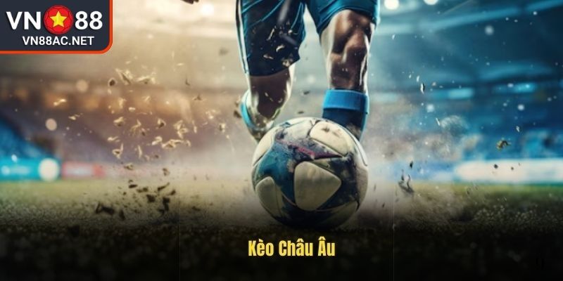 Tìm hiểu kèo châu âu VN88
