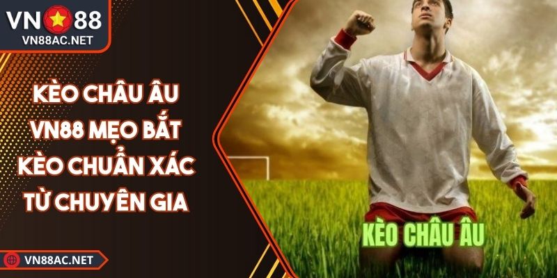 Kèo Châu Âu VN88 Mẹo Bắt Kèo Chuẩn Xác Từ Chuyên Gia 2 Kèo châu Âu VN88