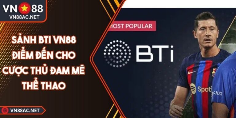 Sảnh BTI VN88 Điểm Đến Cho Cược Thủ Đam Mê Thể Thao 2 Sảnh BTI VN88