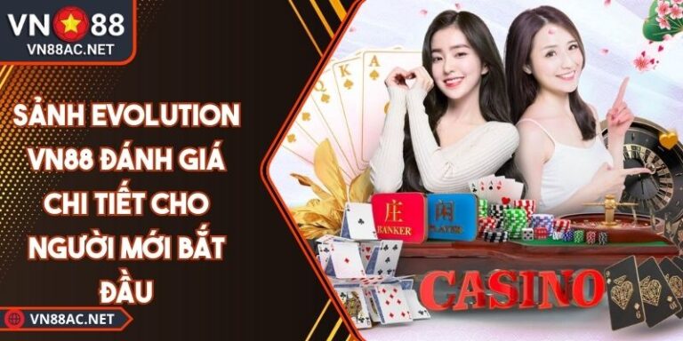 Sảnh Evolution VN88 Đánh Giá Chi Tiết Cho Người Mới Bắt Đầu 3 Sảnh Evolution VN88